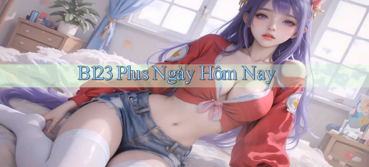 b123 plus ngày hôm nay