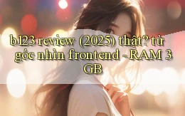 b123 review (2025) thật từ góc nhìn frontend   RAM 3GB