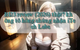 B123 review (2026) thật không tô hồng chứng nhận iTech Labs