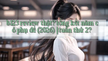 b123 review thật tổng kết năm có phụ đề (2026) tuần thứ 2