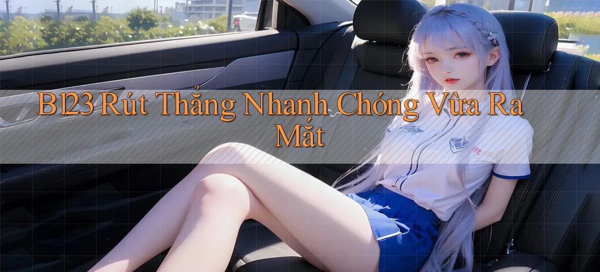 b123 rút thẳng nhanh chóng vừa ra mắt