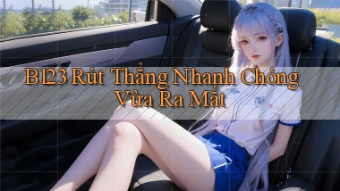 b123 rút thẳng nhanh chóng vừa ra mắt
