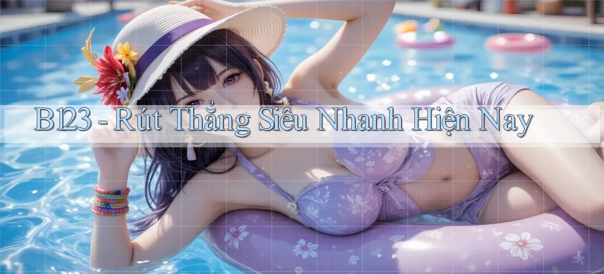 b123 rút thẳng siêu nhanh hiện nay
