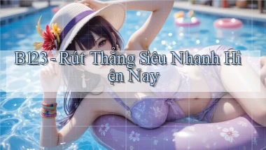 b123 rút thẳng siêu nhanh hiện nay