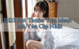 b123 rút thuận tiện mượt mà vừa cập nhật