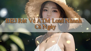 b123 rút về atm load nhanh cả ngày