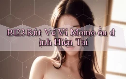 b123 rút về ví momo ổn định hiện tại