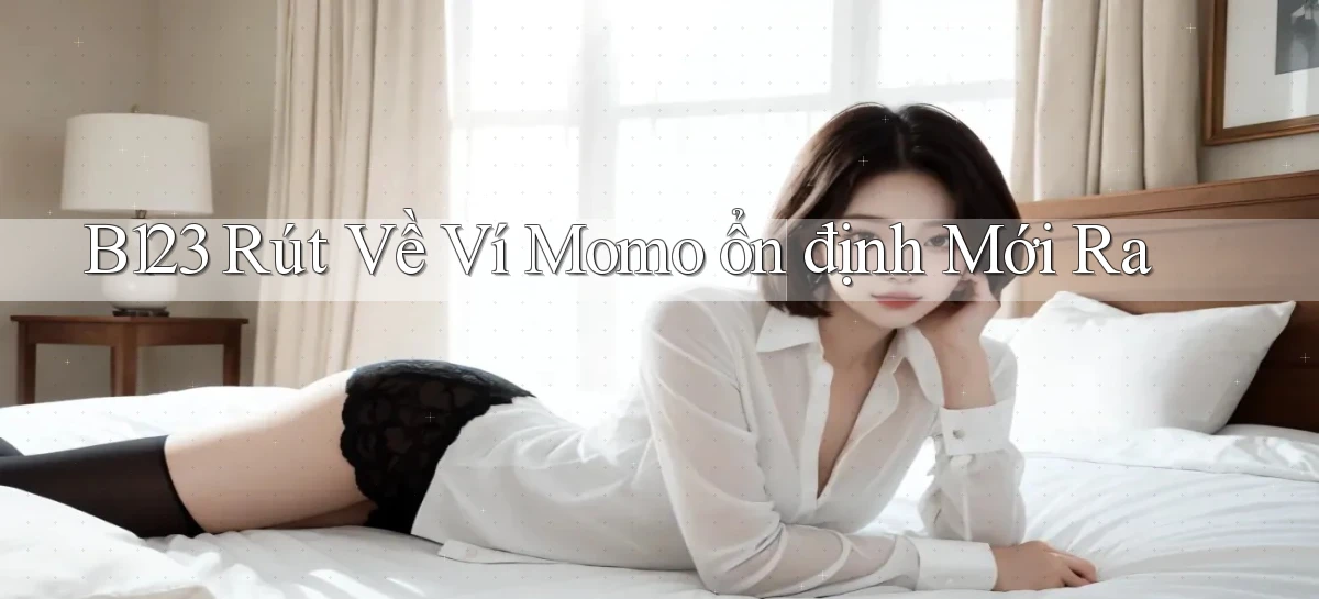 b123 rút về ví momo ổn định mới ra