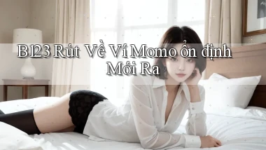 b123 rút về ví momo ổn định mới ra