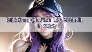 b123 scan qr phát lộc mới nhất 2025
