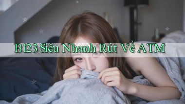 b123 siêu nhanh rút về atm