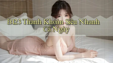b123 thanh khoản siêu nhanh cả ngày