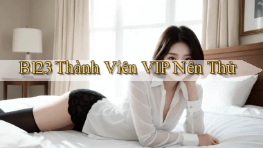 b123 thành viên vip nên thử