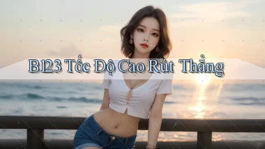 b123 tốc độ cao rút thẳng