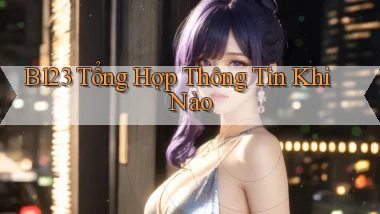 b123 tổng hợp thông tin khi nào