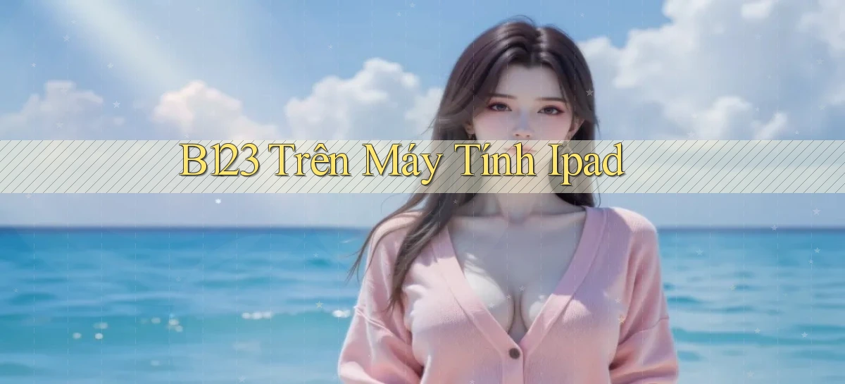 b123 trên máy tính ipad