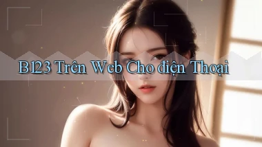b123 trên web cho điện thoại