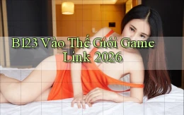 b123   Vào Thế Giới Game ｜ Link 2026