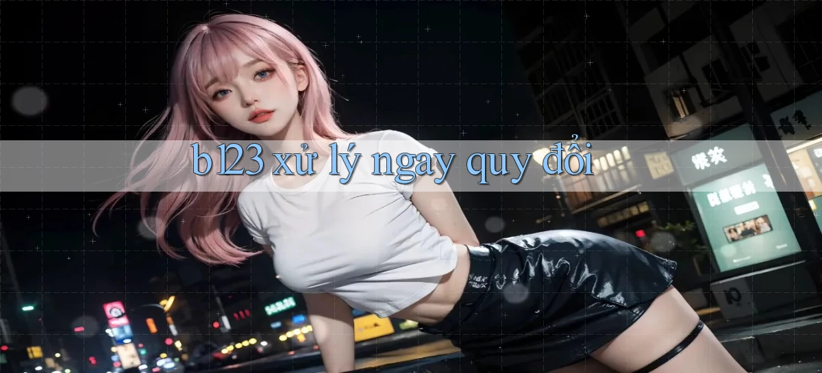 b123 xử lý ngay quy đổi