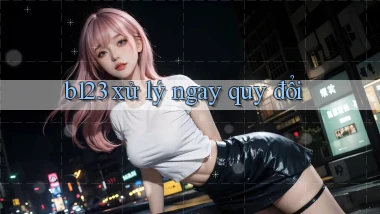 b123 xử lý ngay quy đổi