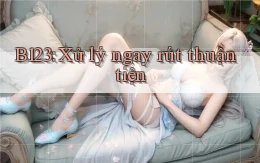 b123 xử lý ngay rút thuận tiện