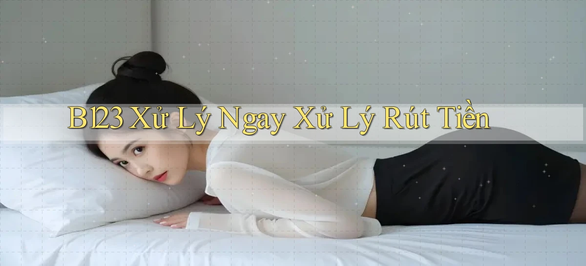 b123 xử lý ngay xử lý rút tiền