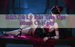 b123 xử lý rút tiền cực mượt cả ngày