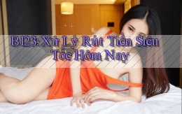 b123 xử lý rút tiền siêu tốc hôm nay