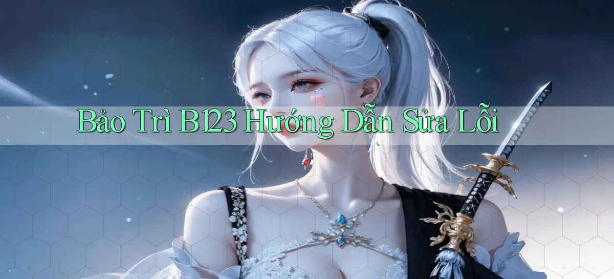 bảo trì b123 hướng dẫn sửa lỗi