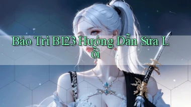 bảo trì b123 hướng dẫn sửa lỗi