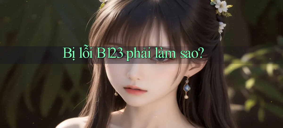 bị lỗi b123 phải làm sao