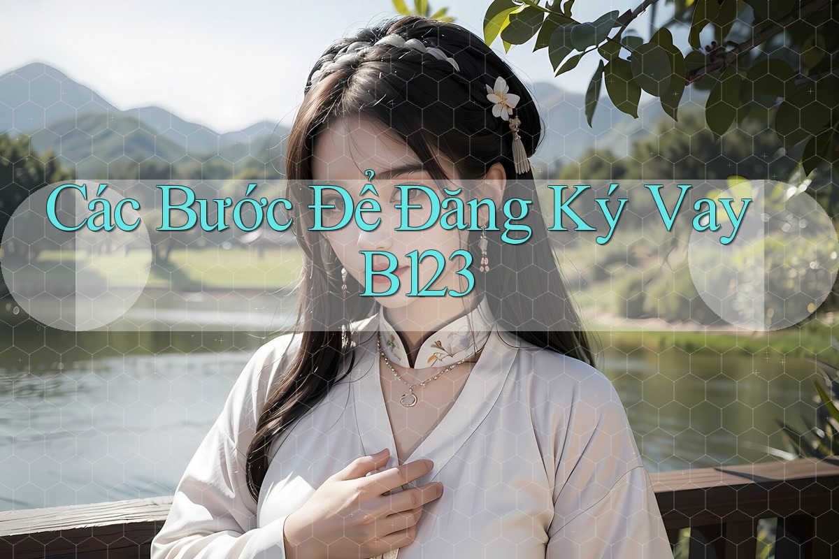 Các Bước Để Đăng Ký Vay B123