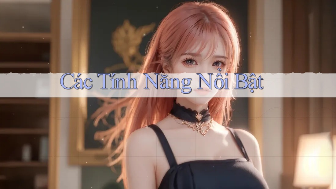 Các tính năng nổi bật Các tính năng nổi bật