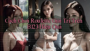 cách chơi roulette giải trí trên b123 hiệu quả