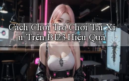 cách chơi trò chơi tài xỉu trên b123 hiệu quả
