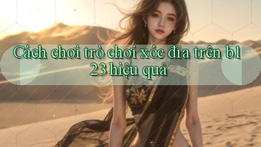 cách chơi trò chơi xóc đĩa trên b123 hiệu quả