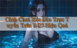 cách chơi xóc đĩa trực tuyến trên b123 hiệu quả