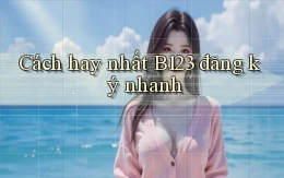 cách hay nhất b123 đăng ký nhanh