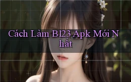 cách làm b123 apk mới nhất