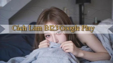 cách làm b123 google play
