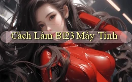 cách làm b123 máy tính
