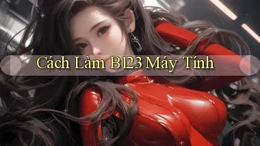 cách làm b123 máy tính