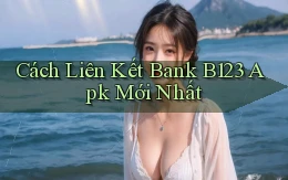 cách liên kết bank b123 apk mới nhất