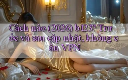 Cách nào (2026) b123 trước và sau cập nhật, không cần VPN