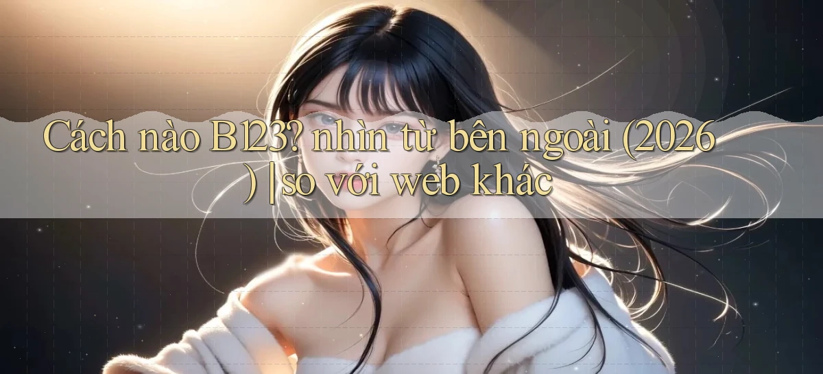 Cách nào B123 nhìn từ bên ngoài (2026) so với web khác