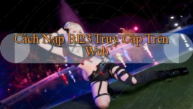 cách nạp b123 truy cập trên web