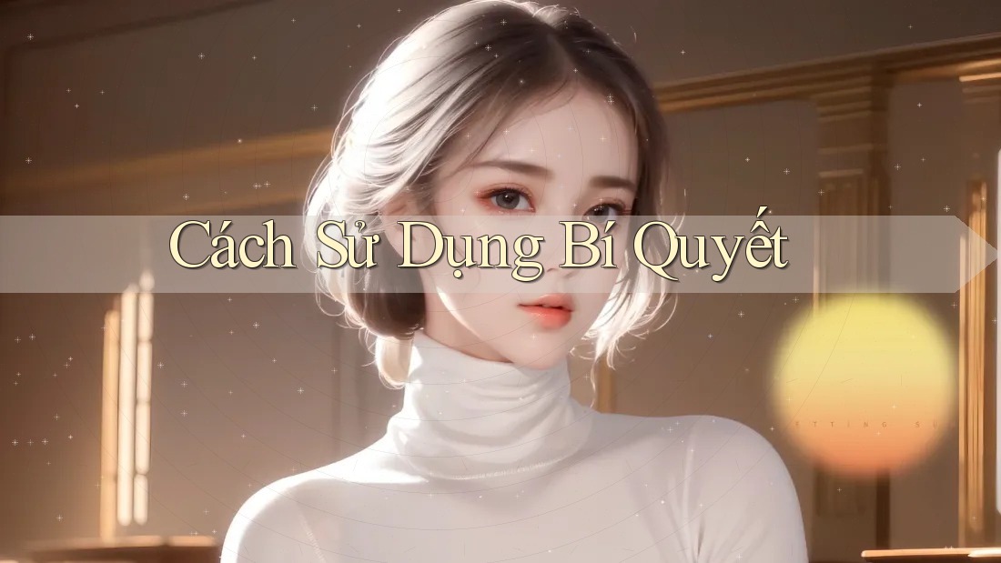 Cách Sử Dụng Bí Quyết
