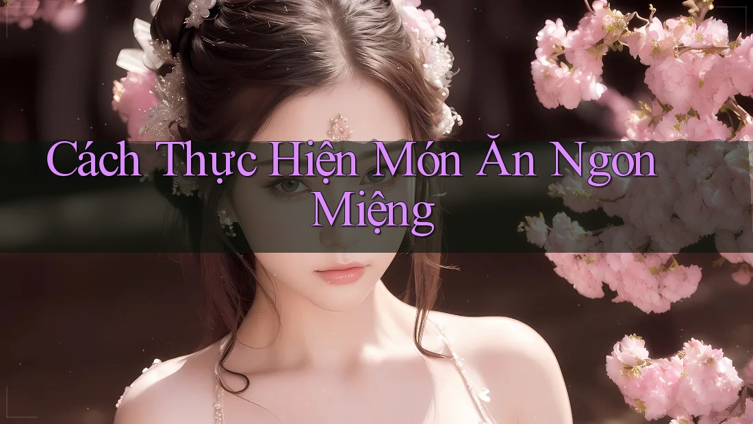 Cách Thực Hiện Món Ăn Ngon Miệng