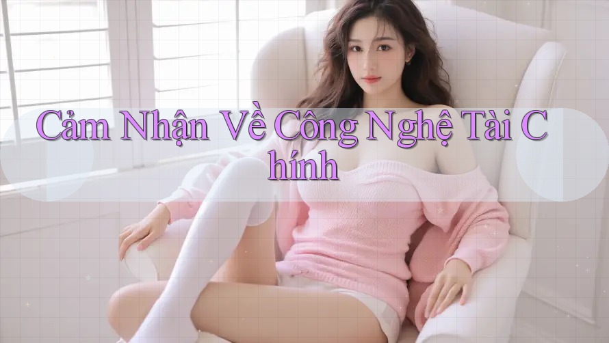 Cảm Nhận Về Công Nghệ Tài Chính