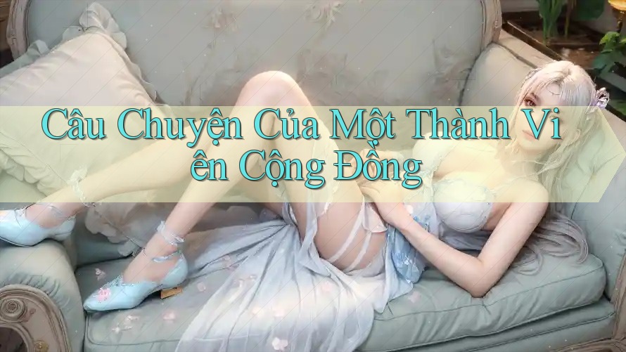 Câu Chuyện Của Một Thành Viên Cộng Đồng